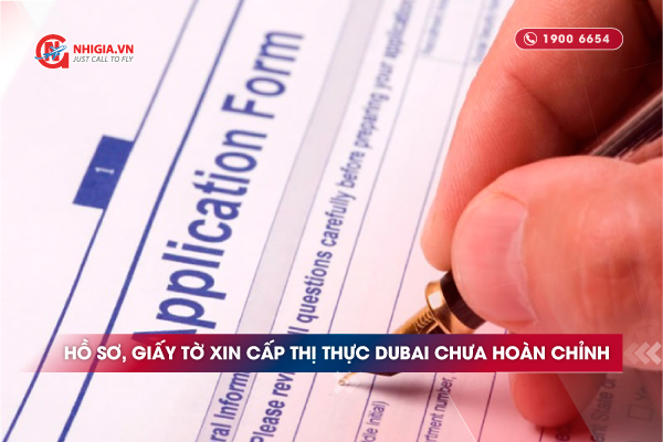 Hồ sơ, giấy tờ xin cấp thị thực Dubai chưa hoàn chỉnh