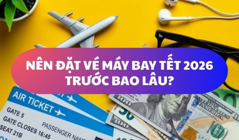 Nên đặt vé máy bay tết 2026 trước bao lâu?